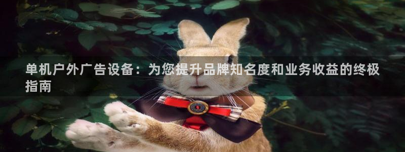 杏宇平台怎么样：单机户外广告设备：为您提升品牌知名度和业务收益的终极
指南