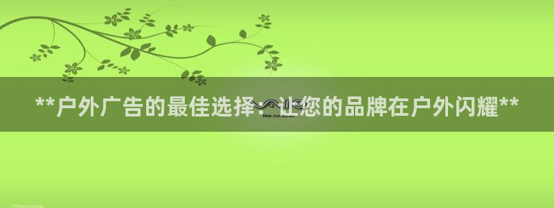 杏宇官方平台官网入口：**户外广告的最佳选择：让您的品牌在户外闪耀**