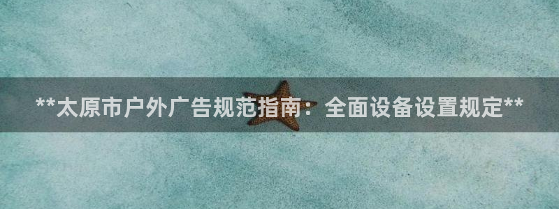 杏宇平台怎么样：**太原市户外广告规范指南：全面设备设置规定**