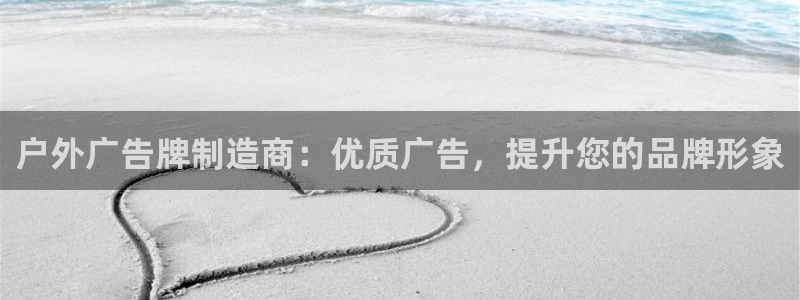 杏宇官方平台官网：户外广告牌制造商：优质广告，提升您的品牌形象