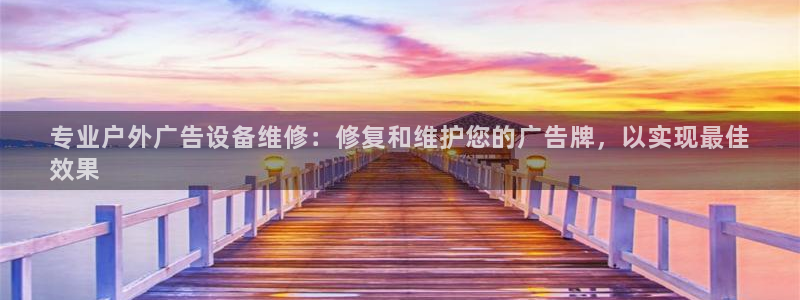 杏宇平台客服：专业户外广告设备维修：修复和维护您的广告牌，以实现最佳
效果