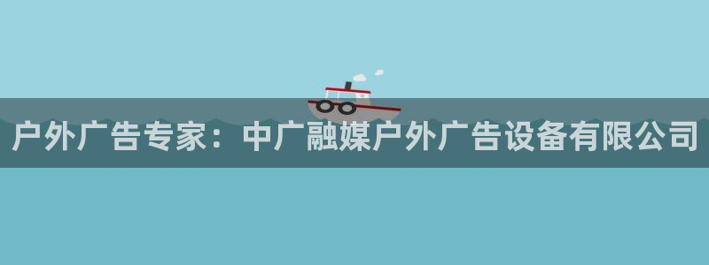 杏宇平台总代理：户外广告专家：中广融媒户外广告设备有限公司