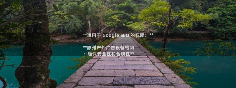杏宇平台代理多少钱一次：**适用于 Google SEO 的标题：**

**滕州户外广告设备检测
：确保安全性和合规性**