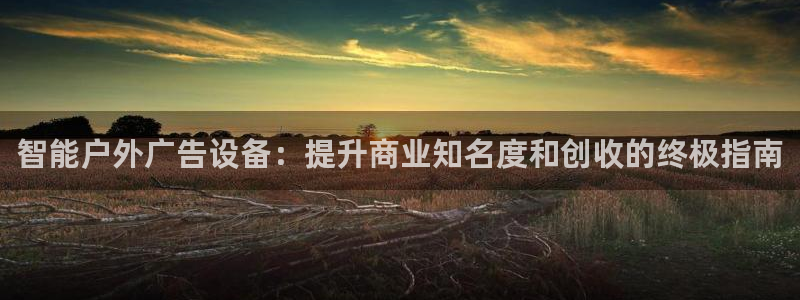 杏宇平台总代理：智能户外广告设备：提升商业知名度和创收的终极指南