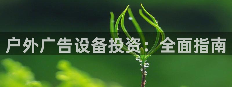 杏宇平台代理怎么赚钱快：户外广告设备投资：全面指南