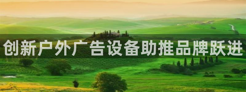 杏宇平台代理多少钱：创新户外广告设备助推品牌跃进