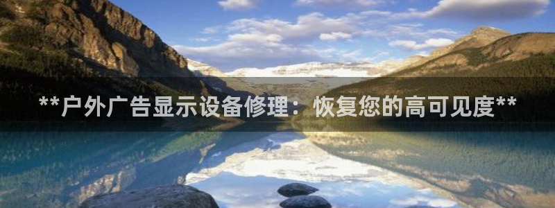 杏宇平台代理怎么样可靠吗：**户外广告显示设备修理：恢复您的高可见度**