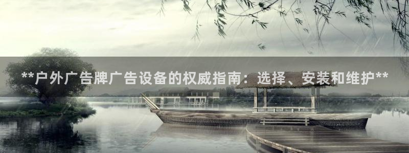 杏宇平台提现为什么这么久呢：**户外广告牌广告设备的权威指南：选择、安装和维护**