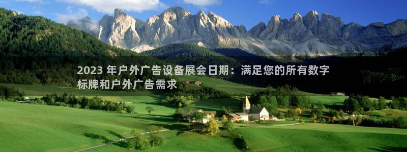 杏宇平台招商电话号码：2023 年户外广告设备展会日期：满足您的所有数字
标牌和户外广告需求
