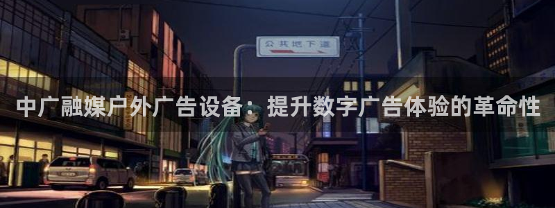 杏宇平台代理怎么样啊：中广融媒户外广告设备：提升数字广告体验的革命性