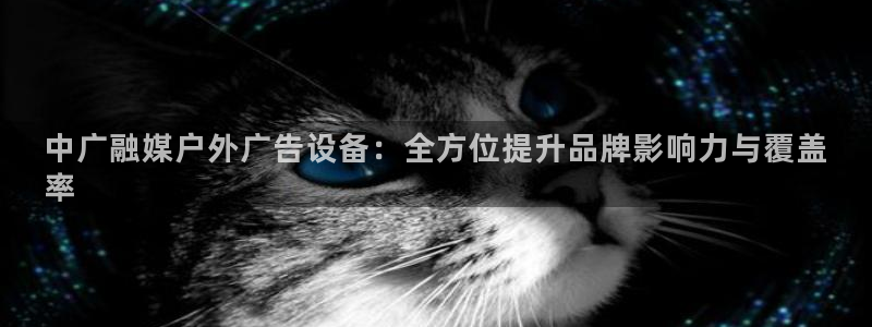 杏宇平台代理怎么赚钱的：中广融媒户外广告设备：全方位提升品牌影响力与覆盖
率