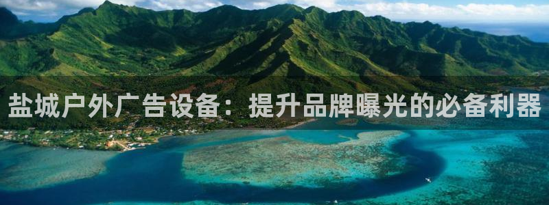 杏宇平台登录步骤是什么：盐城户外广告设备：提升品牌曝光的必备利器