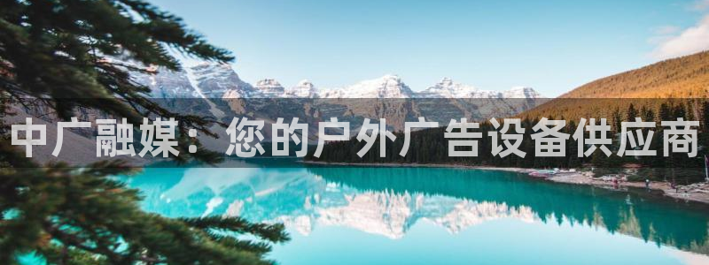 杏宇平台代理怎么样可靠吗：中广融媒：您的户外广告设备供应商