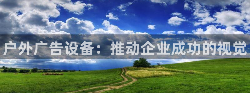杏宇平台招商电话号码：户外广告设备：推动企业成功的视觉