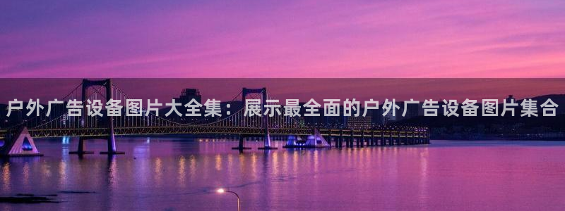 杏宇平台登录步骤：户外广告设备图片大全集：展示最全面的户外广告设备图片集合