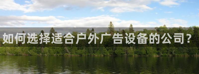 杏宇平台注册地址在哪里：如何选择适合户外广告设备的公司？