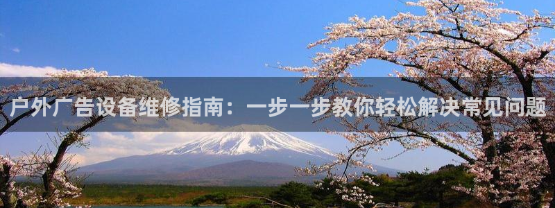 杏宇平台代理多少钱一个：户外广告设备维修指南：一步一步教你轻松解决常见问题