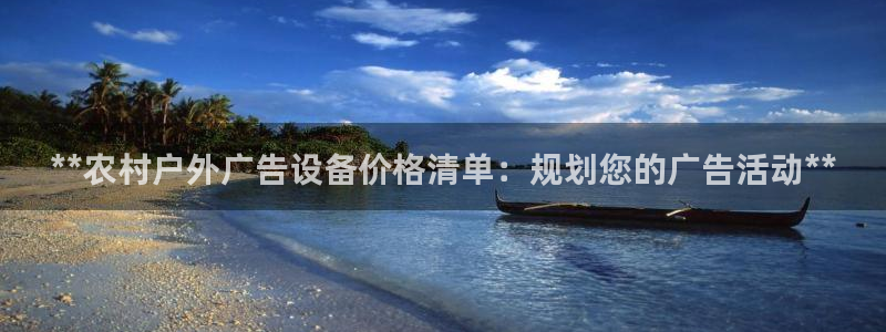 杏宇平台登录步骤图：**农村户外广告设备价格清单：规划您的广告活动**
