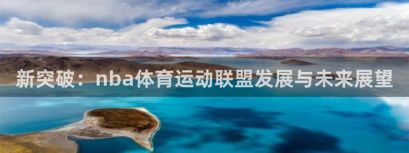 bsports必一运动：新突破：nba体育运动联盟发展与未来展望