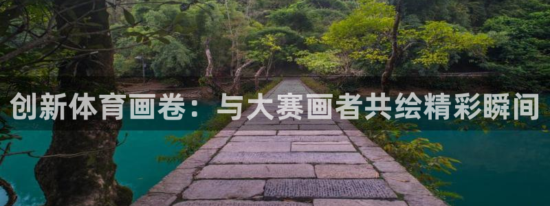 必一运动app：创新体育画卷：与大赛画者共绘精彩瞬间