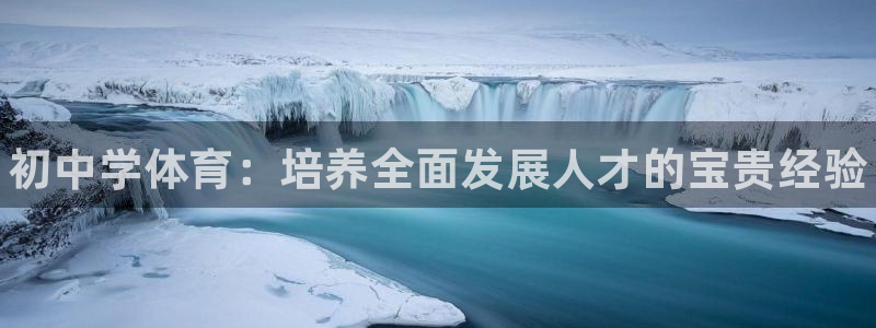 bsport必一运动：初中学体育：培养全面发展人才的宝贵经验