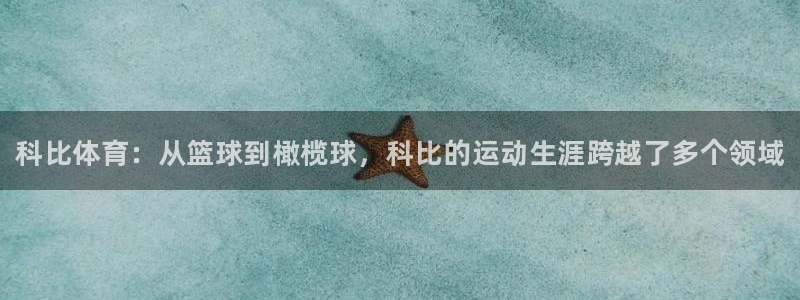 bsport必一运动：科比体育：从篮球到橄榄球，科比的运动生涯跨越了多个领域